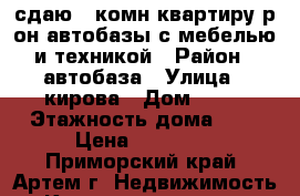 сдаю 3-комн.квартиру р-он автобазы с мебелью и техникой › Район ­ автобаза › Улица ­ кирова › Дом ­ 72 › Этажность дома ­ 5 › Цена ­ 20 000 - Приморский край, Артем г. Недвижимость » Квартиры аренда   